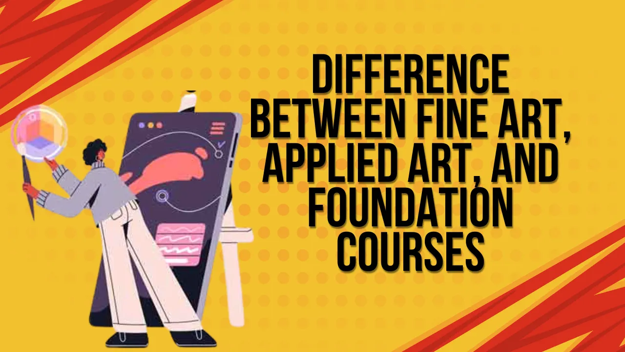 Difference Between Fine Art, Applied Art, and Foundation Courses