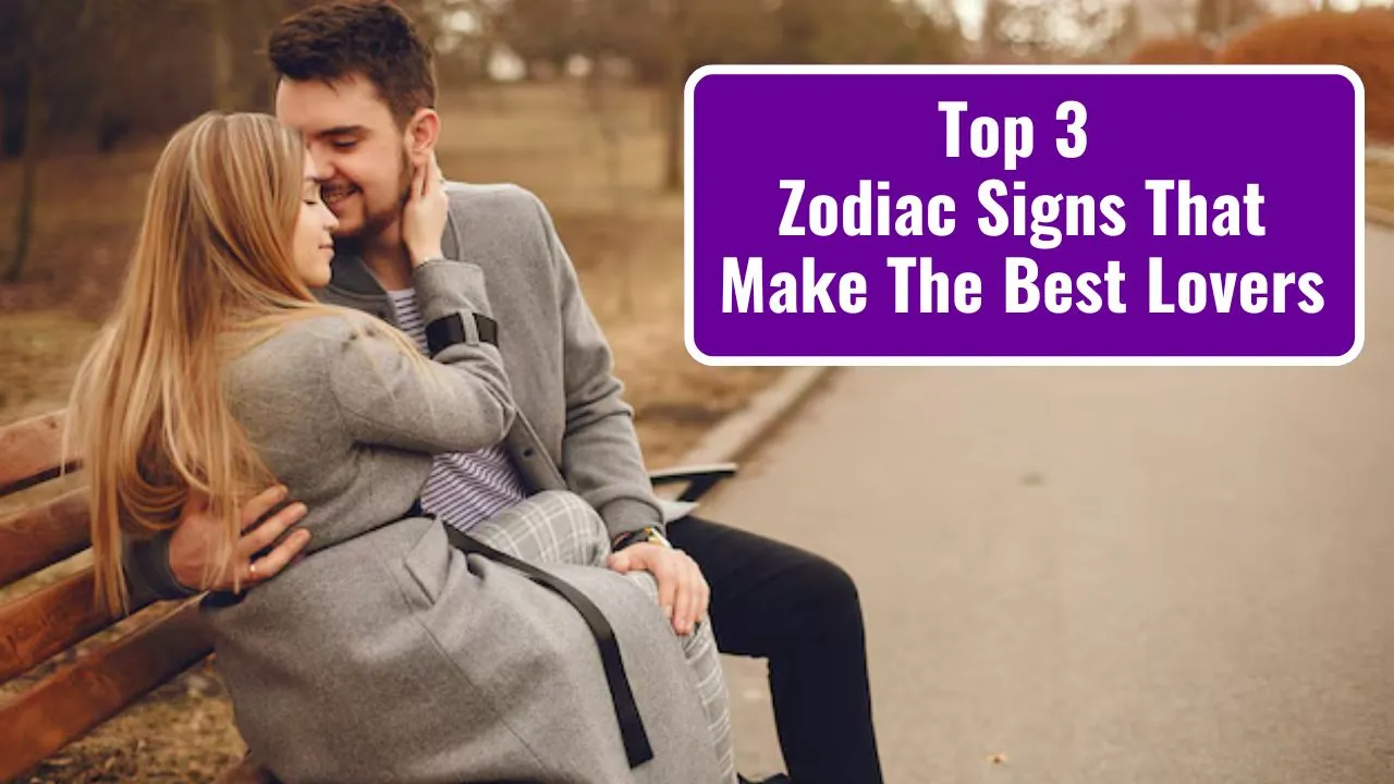 Top 3 Zodiac Signs That Make The Best Lovers