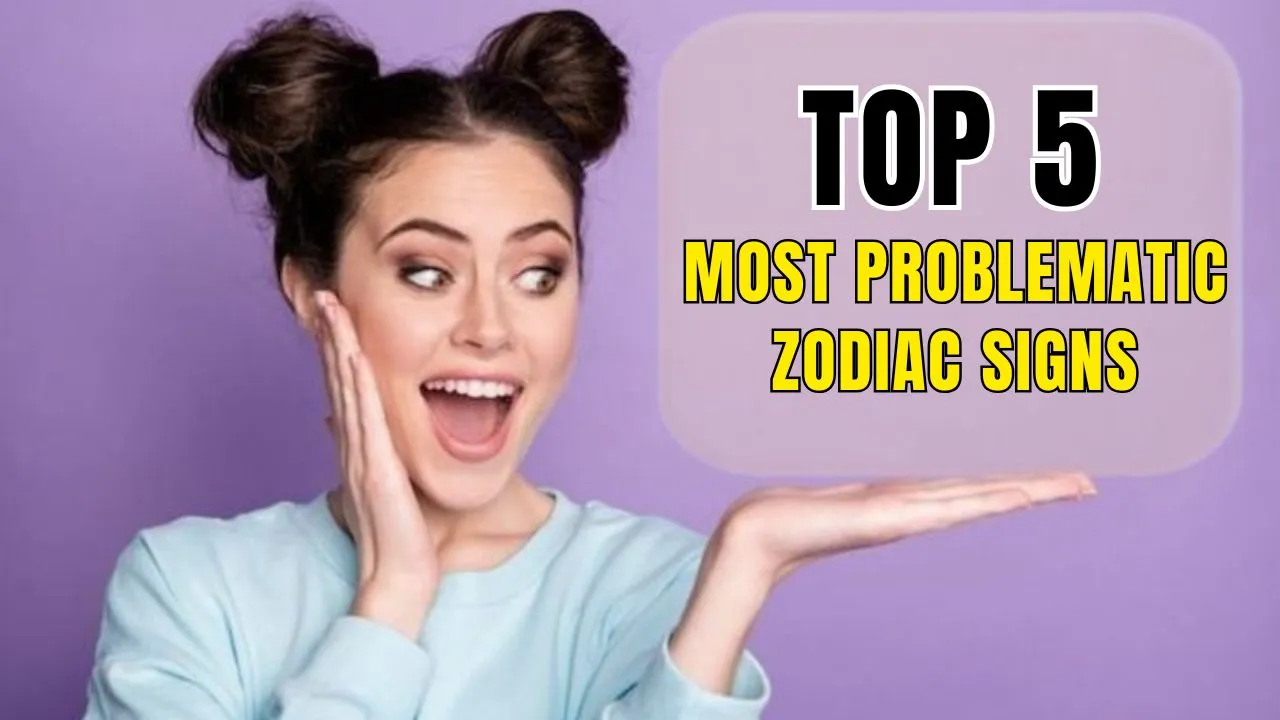 Top 5 Most Problematic Zodiac Signs